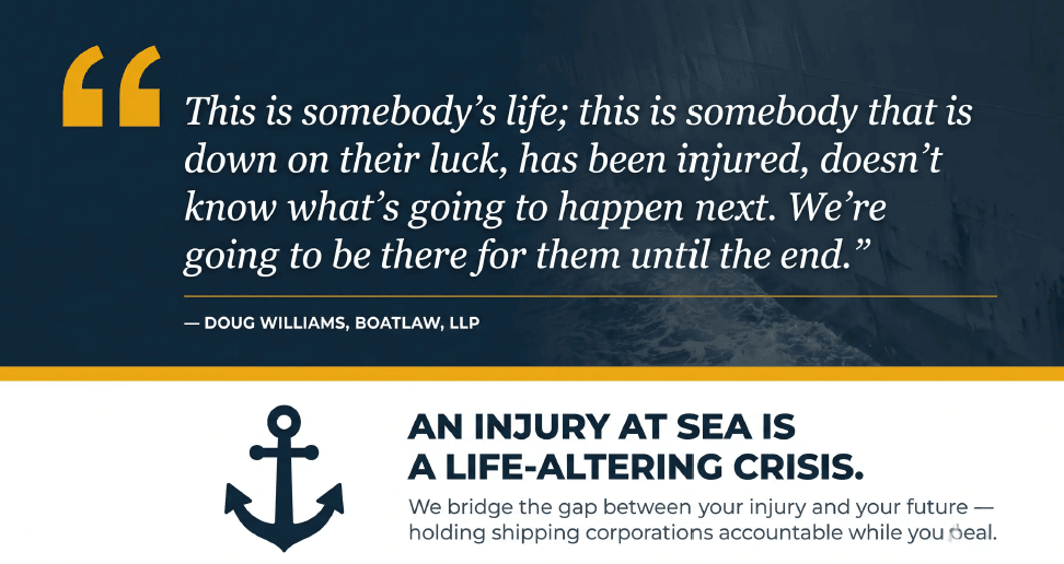 Boatlaw LLP attorney Doug Williams quote graphic: "We're going to be there for them until the end," alongside messaging that an injury at sea is a life-altering crisis and the firm holds shipping corporations accountable.